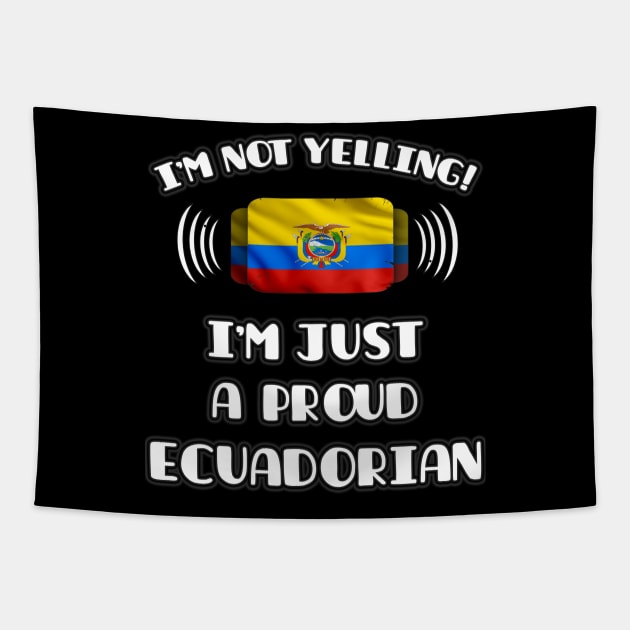 I'm Not Yelling I'm A Proud Ecuadorian - Gift for Ecuadorian With Roots From Ecuador Tapestry by Country Flags