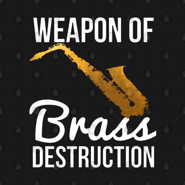 Funny Sax Player Gift Weapon Of Brass Destruction by tanambos