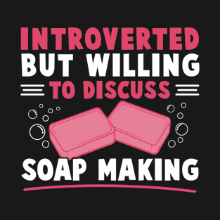 Introverted Wiling To Discuss Soap Making Women Soap Maker T-Shirt