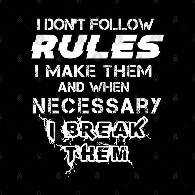 I Don't Follow Rules I Make Them And When Necessary I Break Them by Felix Rivera