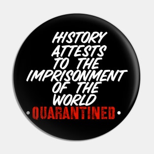 History Attests To The Imprisonment Of The World - Quarantined 2020 Pin