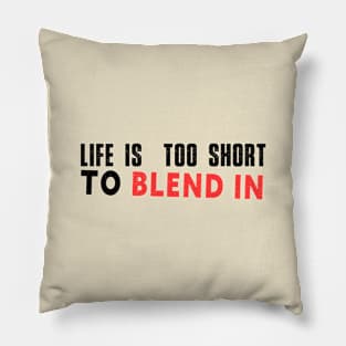 Life is too short to blend in Pillow