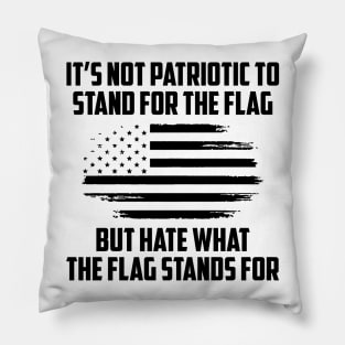 Its Not Patriotic to Stand for the Flag But Hate What The Flag Stands For Pillow