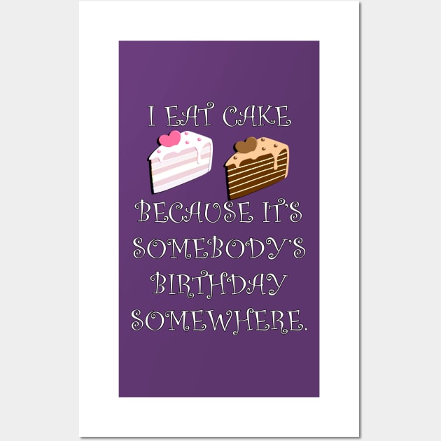 Funny Quote: I Eat Cake Because It\'s Somebody\'s Birthday Somewhere ...