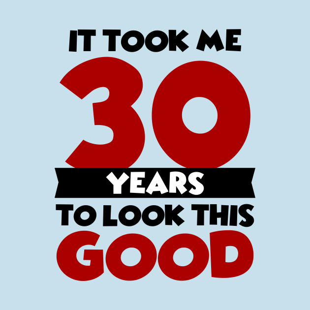 Discover It took me 30 years to look this good - 30th - T-Shirt