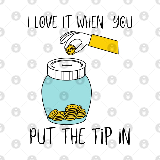 I Love It When You Put The Tip In by HobbyAndArt