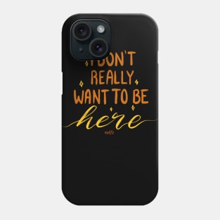 I Don't Really Want To Be Here Phone Case