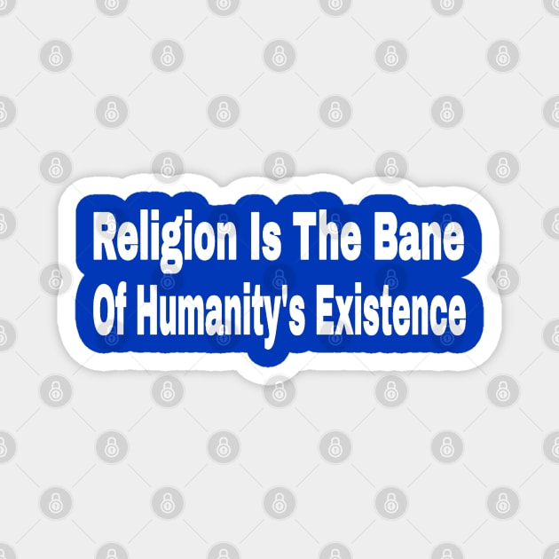 Religion Is The Bane Of Humanity's Existence - Back Magnet by SubversiveWare