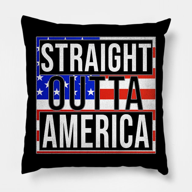 Straight Outta America - Gift for  From America in American USA,United States,merica,uncle sam,4th of july,independence day,president,donald trump,george bush,barack obama, Pillow by Country Flags