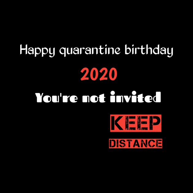 Happy quarantine birthday 2020 you're not invited keep distance by Ehabezzat