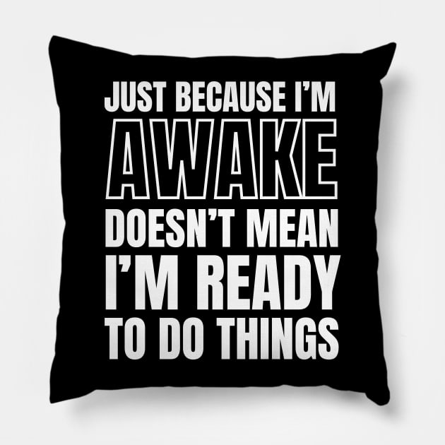 Just because I'm awake Doesn't Mean I'm Ready To Do Things Pillow by Swagmart