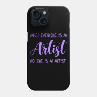 When everyone is an artist, no one is an artist | Artist sayings Phone Case