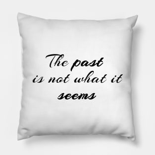 The Past Is Not What It Seems Pillow