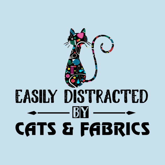 Disover Easily Distracted By Cats Fabric Sewing - Cat - T-Shirt