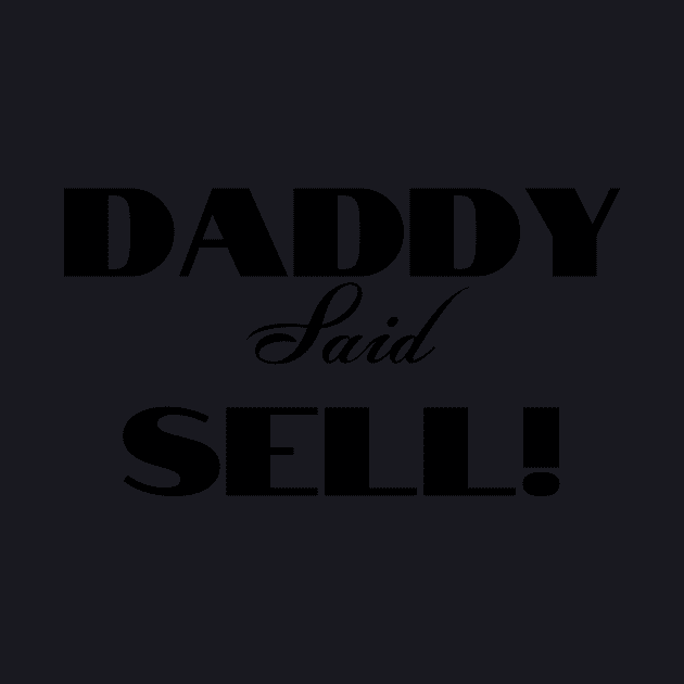 Daddy Said Sell! Black by tvfdr