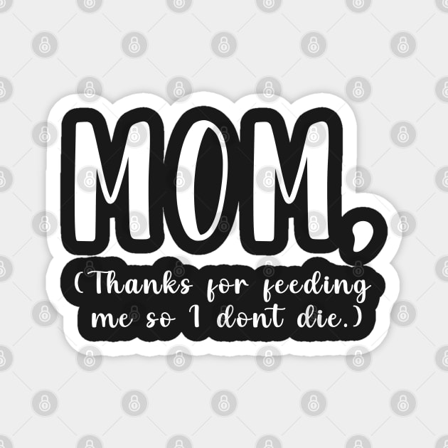 Mom Thanks For Feeding Me So I don't Die Magnet by CityNoir