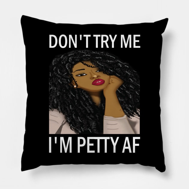 Don't Try Me I'm petty AF..African american woman Pillow by DODG99