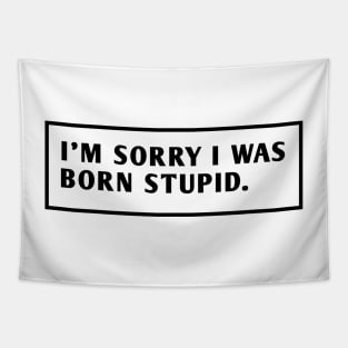 I M Sorry I Was Born Stupid Tapestry