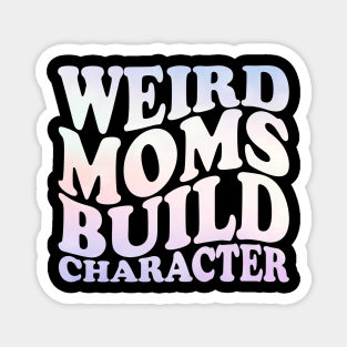 Weird Moms Build Character Magnet