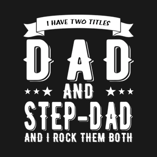 i have two titles dad and step dad T-Shirt