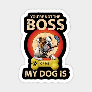 You're Not The Boss Of Me My Dog Is Magnet