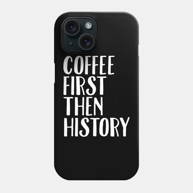 Coffee first then history Phone Case by captainmood