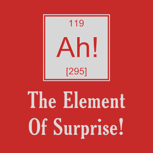 Ah! The Element Of Surprise T-Shirt