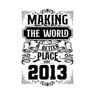 Birthday Making the world better place since 2013 T-Shirt