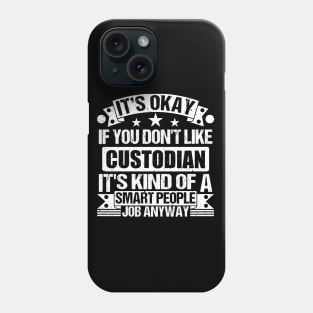 Custodian lover It's Okay If You Don't Like Custodian It's Kind Of A Smart People job Anyway Phone Case