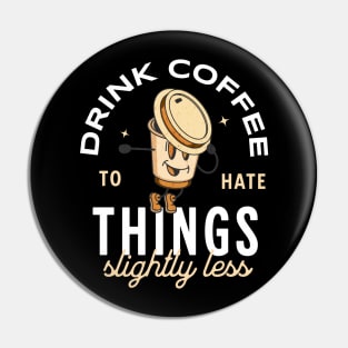 Drink coffee to hate things slightly less Pin