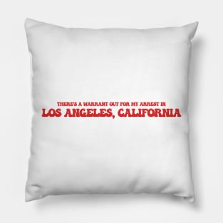 There's a warrant out for my arrest in Los Angeles, California Pillow