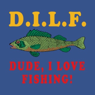 Dude I Love Fishing - DILF, Fishing, Oddly Specific Meme T-Shirt