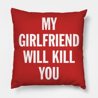 My Girlfriend Will Kill You Pillow