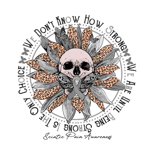 Sciatic Pain Awareness - Skull sunflower We Don't Know How Strong by vamstudio