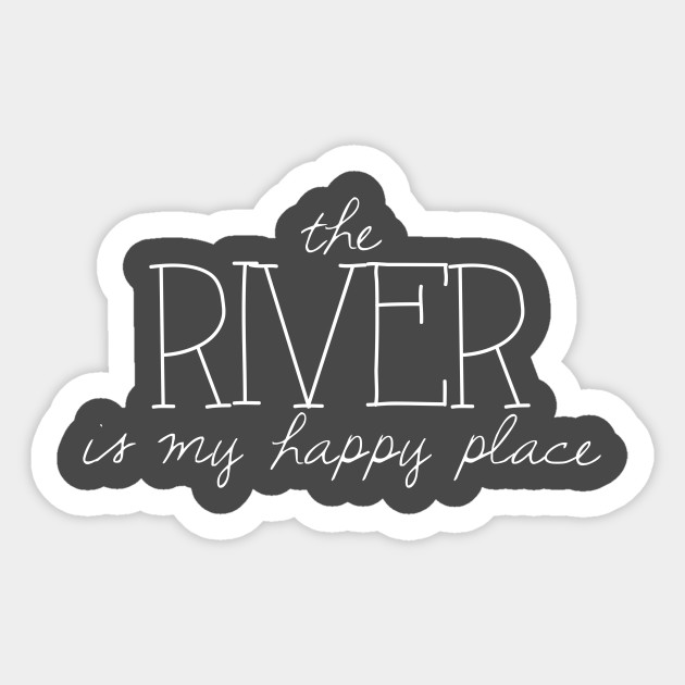 The River Is My Happy Place River Life Sticker Teepublic