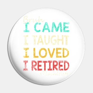 Bruh I Came I Taught I Loved I Retired Teacher Retirement Premium T-Shirt Pin