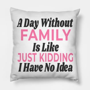 A Day Without - FAMILY Pillow