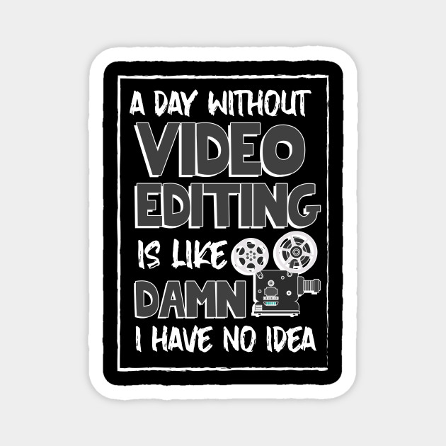 Funny Video Editing Quote - Video Editor - Magnet | TeePublic Funny Video Editing Quote - Video Editor - Magnet | TeePublic