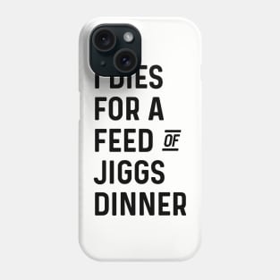 I Dies for a Feed of Jiggs Dinner || Newfoundland and Labrador || Gifts || Souvenirs || Clothing Phone Case