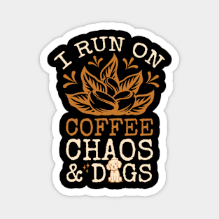 I Run On Coffee Chaos And Dogs Magnet