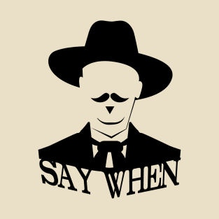 SAY WHEN T-Shirt