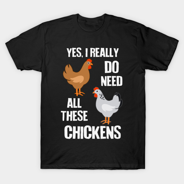 Need All These Chickens - Chicken - T-Shirt | TeePublic