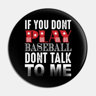 If You Don't Play Baseball Don't Talk To Me Pin