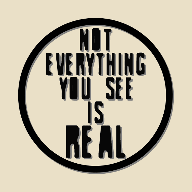 Not Everything You See is Real by theladylabyrinthe