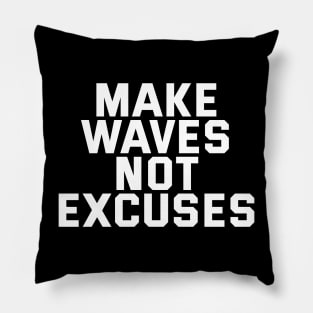 Make Waves Not Excuses Pillow