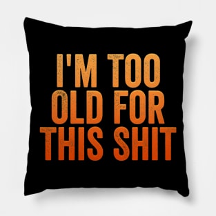 I'm Too Old For This Shit Funny Seniors Birthday Pillow