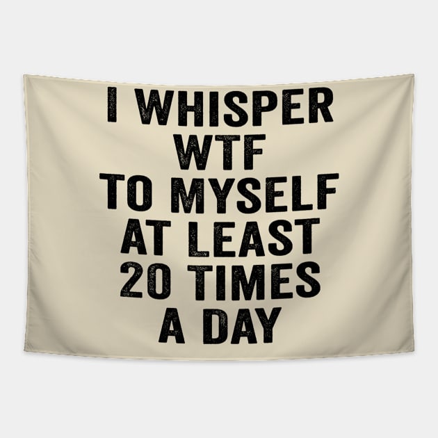 Sarcastic, I Whisper WTF to Myself at Least 20 Times a Day Black Tapestry by GuuuExperience