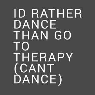 Id rather Dance than go to therapy T-Shirt