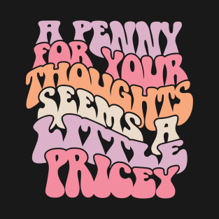 A Penny For Your Thoughts Seems A Little Pricey T-Shirt