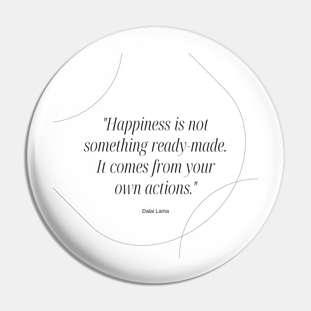 "Happiness is not something ready-made. It comes from your own actions." - Dalai Lama Inspirational Quote Pin by InspiraPrints